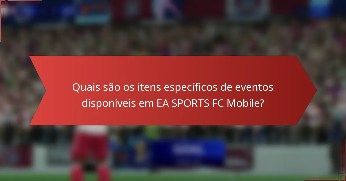 Quais são os itens específicos de eventos disponíveis em EA SPORTS FC Mobile?