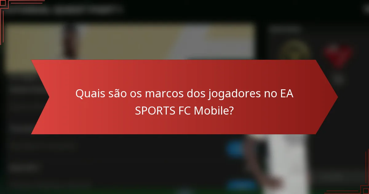 Quais são os marcos dos jogadores no EA SPORTS FC Mobile?
