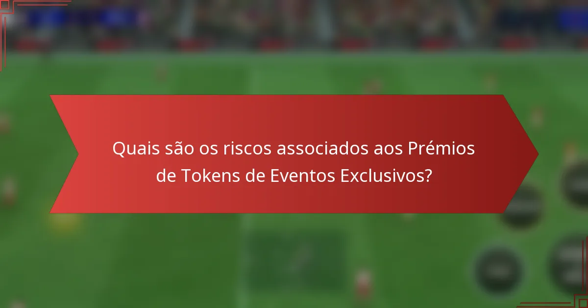 Quais são os riscos associados aos Prémios de Tokens de Eventos Exclusivos?
