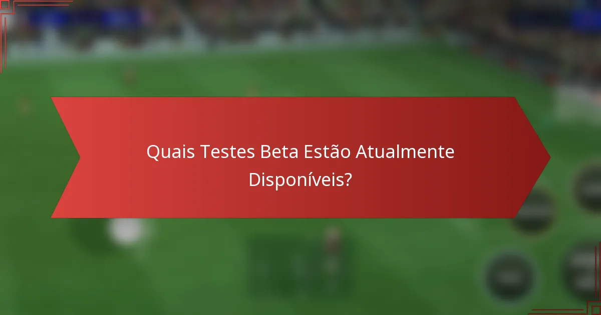 Quais Testes Beta Estão Atualmente Disponíveis?