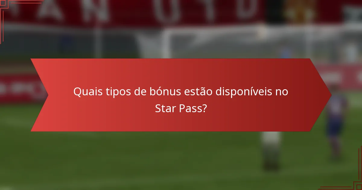Quais tipos de bónus estão disponíveis no Star Pass?