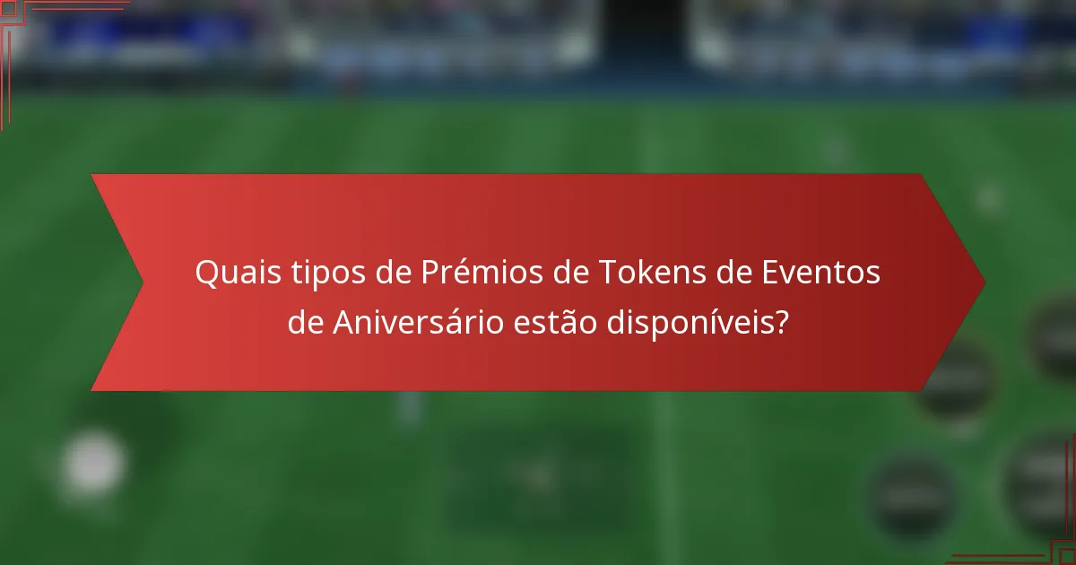 Quais tipos de Prémios de Tokens de Eventos de Aniversário estão disponíveis?