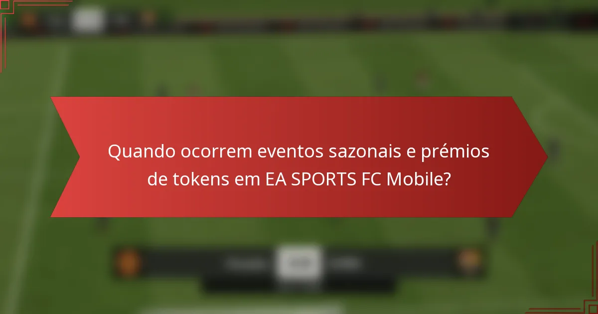 Quando ocorrem eventos sazonais e prémios de tokens em EA SPORTS FC Mobile?