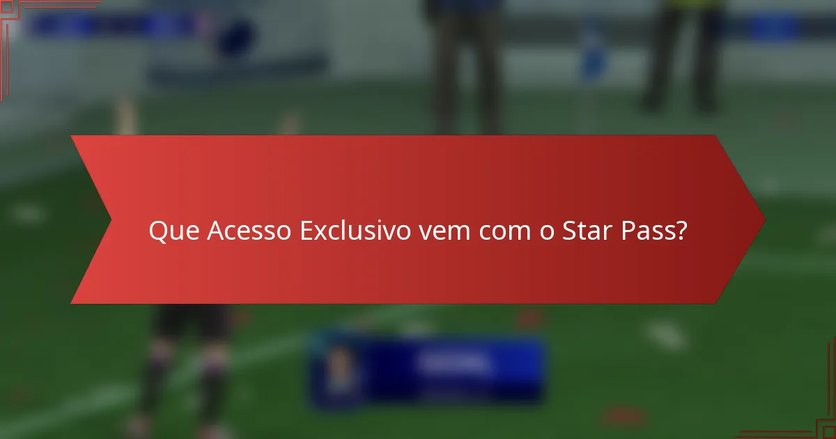 Que Acesso Exclusivo vem com o Star Pass?