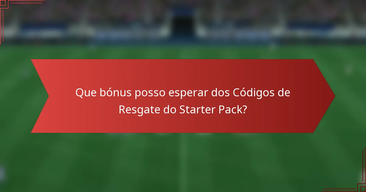 Que bónus posso esperar dos Códigos de Resgate do Starter Pack?