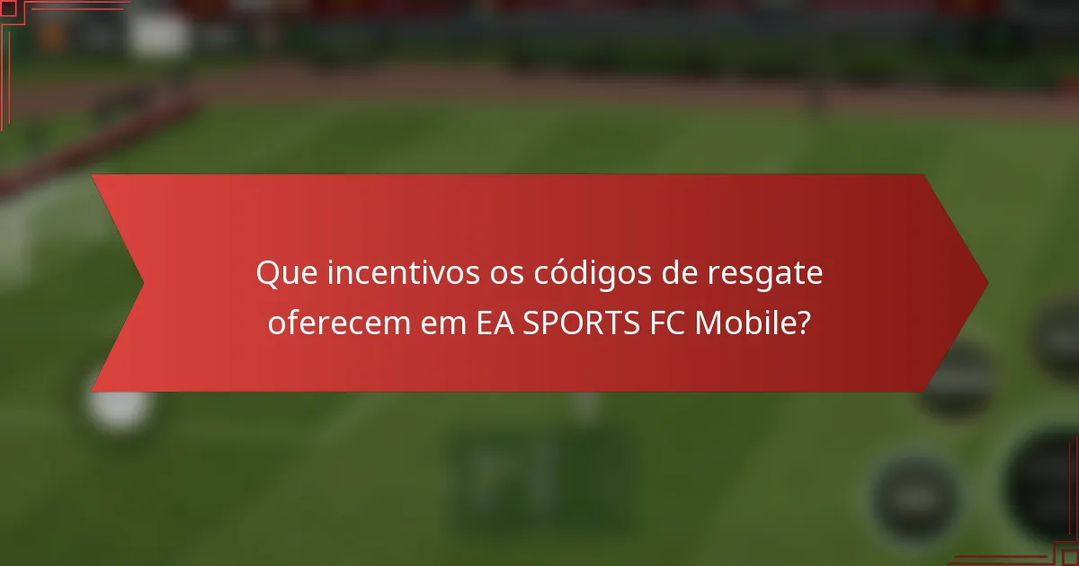 Que incentivos os códigos de resgate oferecem em EA SPORTS FC Mobile?