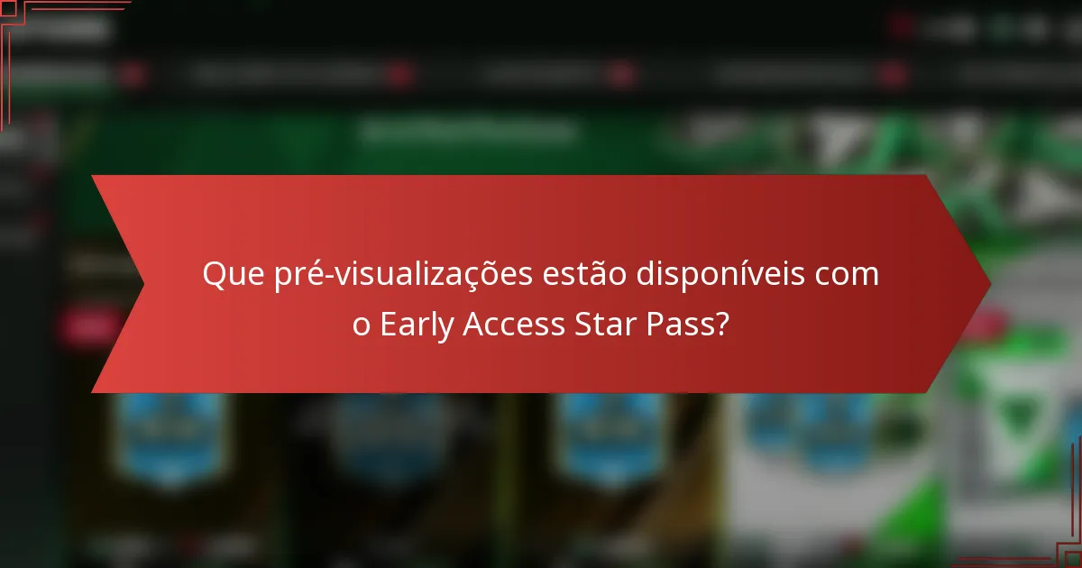 Que pré-visualizações estão disponíveis com o Early Access Star Pass?