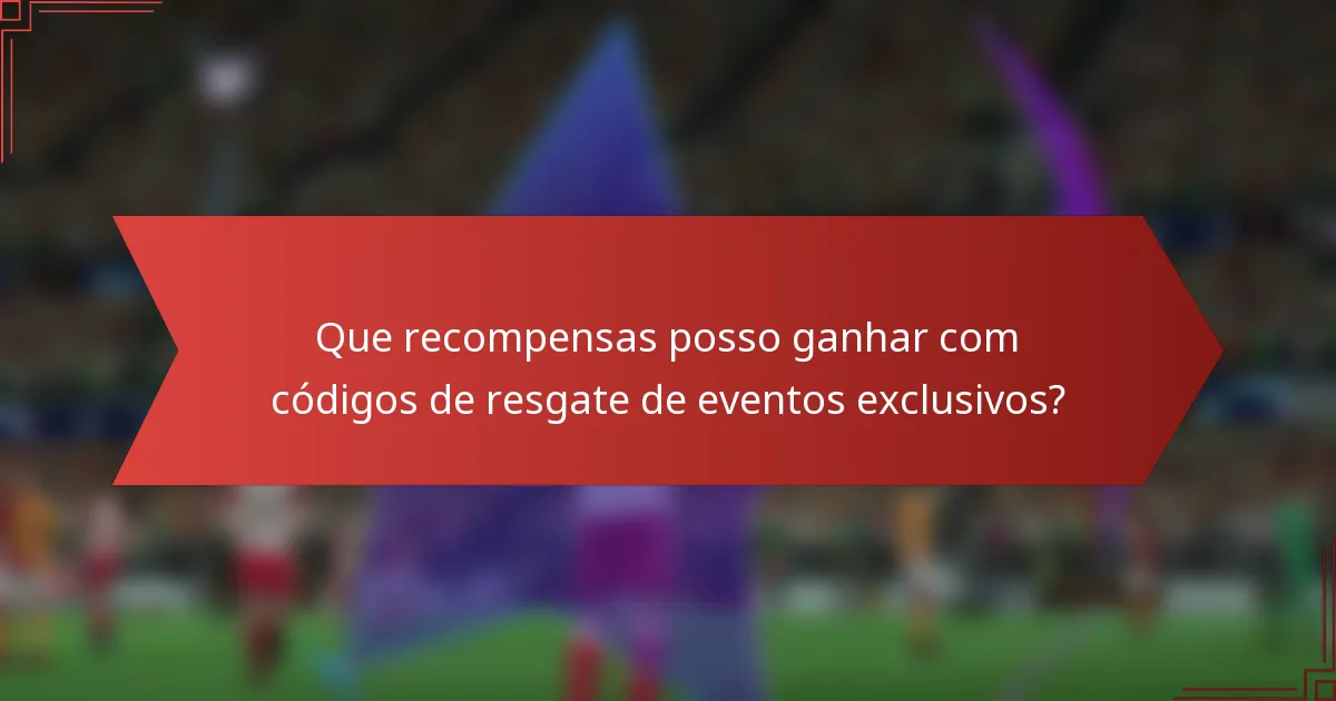 Que recompensas posso ganhar com códigos de resgate de eventos exclusivos?