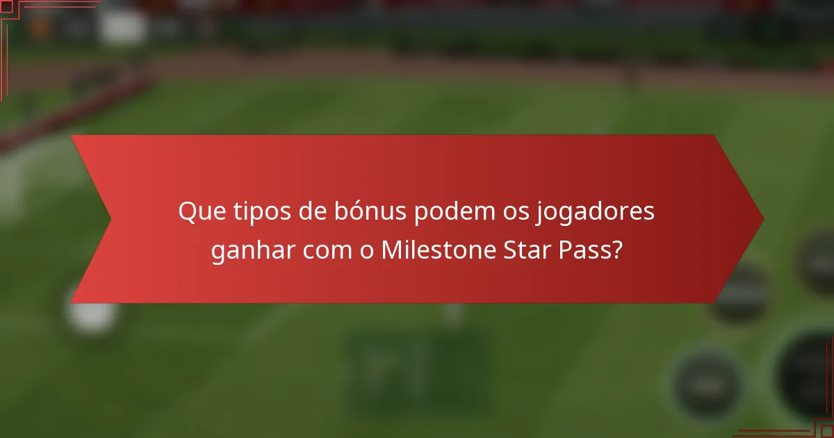 Que tipos de bónus podem os jogadores ganhar com o Milestone Star Pass?