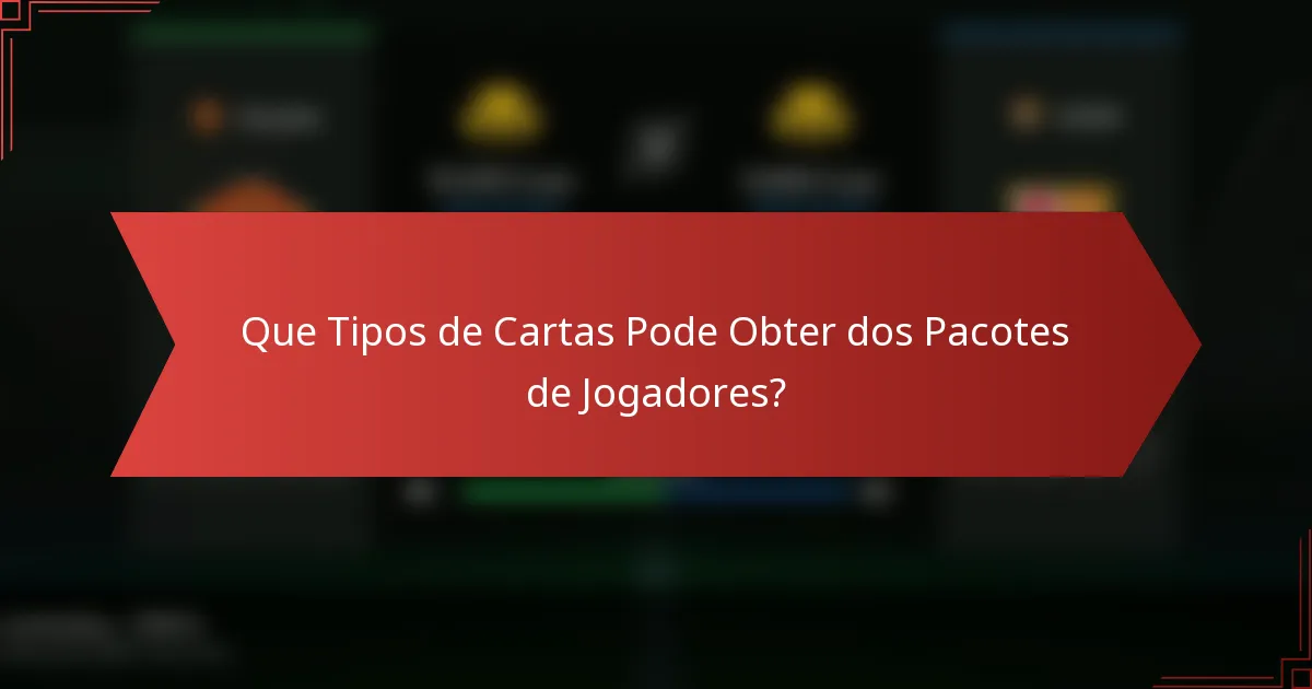 Que Tipos de Cartas Pode Obter dos Pacotes de Jogadores?