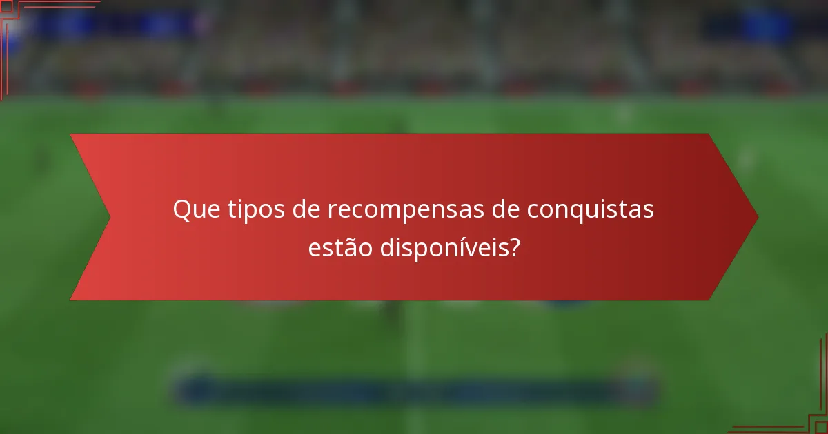 Que tipos de recompensas de conquistas estão disponíveis?