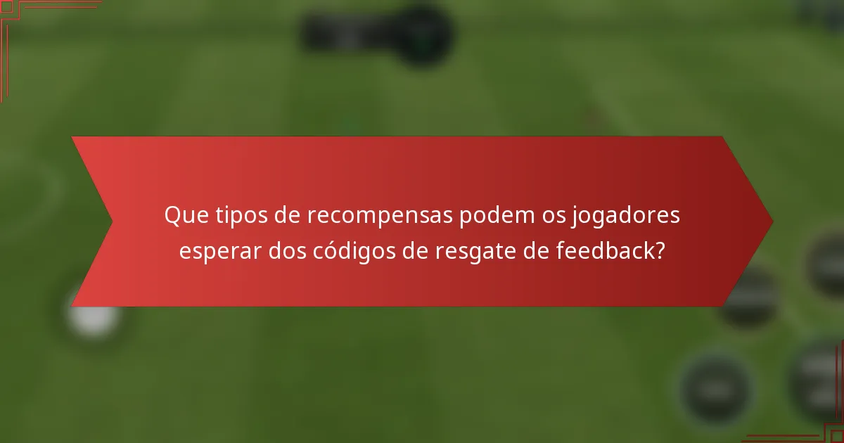 Que tipos de recompensas podem os jogadores esperar dos códigos de resgate de feedback?